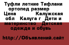 Туфли летние Тифлани ортопед размер 22 › Цена ­ 2 000 - Калужская обл., Калуга г. Дети и материнство » Детская одежда и обувь   